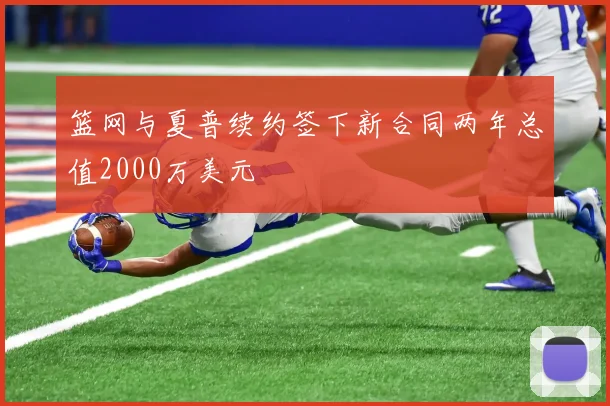 篮网与夏普续约签下新合同两年总值2000万美元